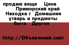 продаю вещи  › Цена ­ 5 770 - Приморский край, Находка г. Домашняя утварь и предметы быта » Другое   